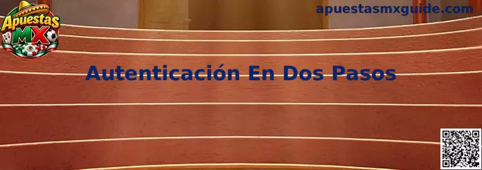 Autenticación En Dos Pasos en Apuestas MX